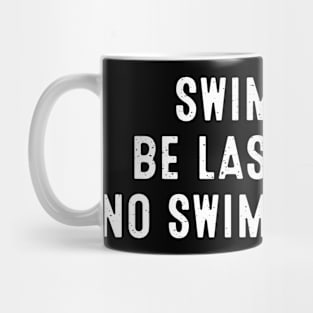 Swim Fast, Be Last Said No Swimmer Ever Mug